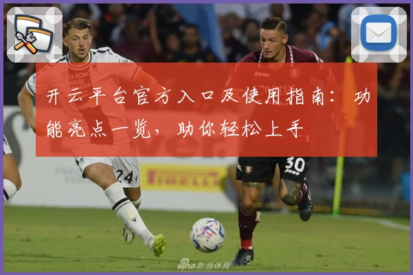 开云平台官方入口及使用指南：功能亮点一览，助你轻松上手