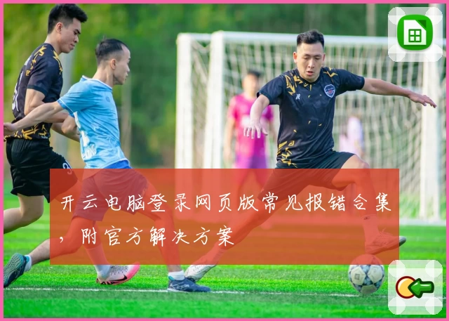 开云电脑登录网页版常见报错合集，附官方解决方案