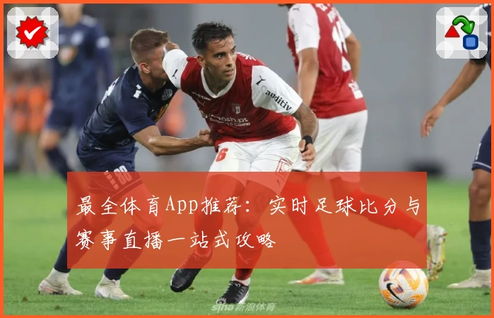 最全体育App推荐：实时足球比分与赛事直播一站式攻略