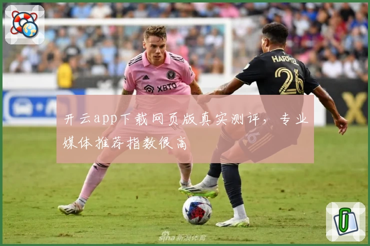 开云app下载网页版真实测评，专业媒体推荐指数很高
