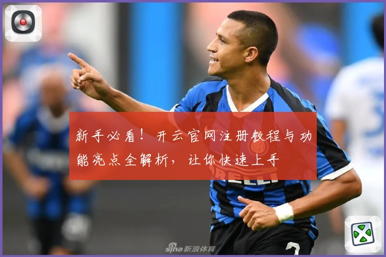 新手必看！开云官网注册教程与功能亮点全解析，让你快速上手