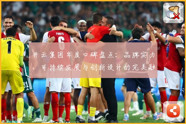 开云集团年度口碑盘点：品牌实力、可持续发展与创新设计的完美融合