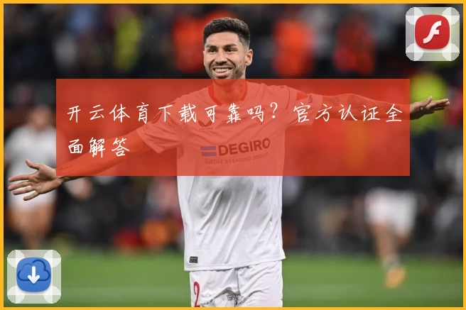 开云体育下载可靠吗？官方认证全面解答